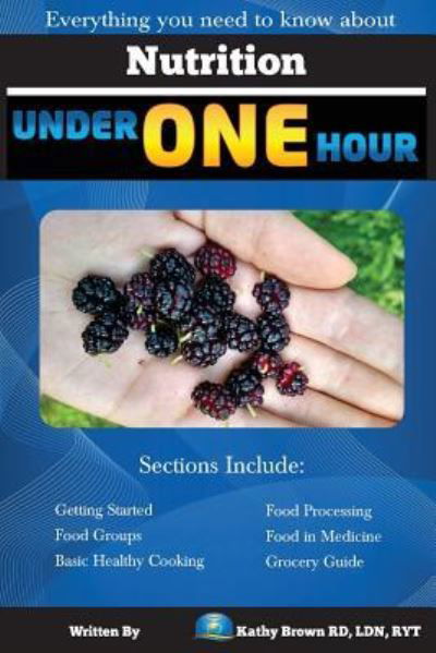 Nutrition Under One Hour - Kathy Brown - Böcker - Createspace Independent Publishing Platf - 9781544115030 - 24 februari 2017