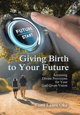 Cover for Femi Lanre Oke · Giving Birth to Your Future (Hardcover Book) (2017)