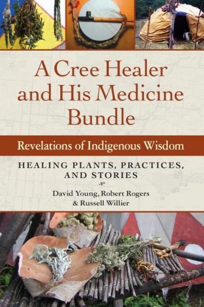 Cover for David Young · A Cree Healer and His Medicine Bundle: Revelations of Indigenous Wisdom--Healing Plants, Practices, and Stories (Paperback Book) (2015)