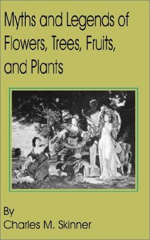 Myths and Legends of Flowers, Trees, Fruits, and Plants - Charles M Skinner - Bøker - Fredonia Books (NL) - 9781589637030 - 4. mars 2002