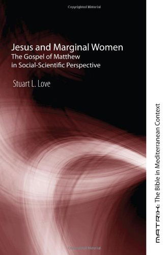 Cover for Stuart L. Love · Jesus and Marginal Women: the Gospel of Matthew in Social-scientific Perspective (Matrix: the Bible in Mediterranean Context) (Paperback Book) (2009)