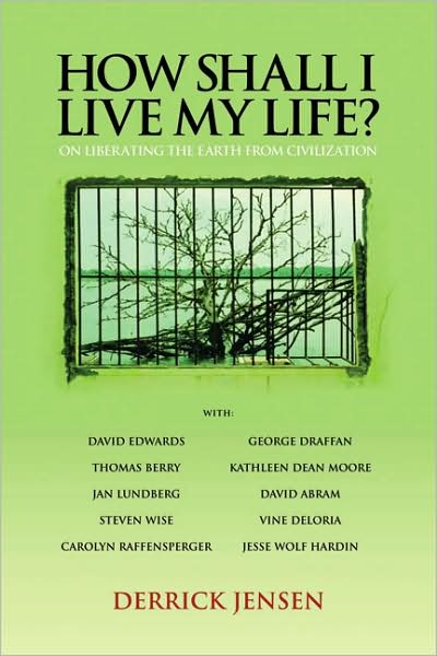 Cover for Derrick Jensen · How Shall I Live My Life?: on Liberating the Earth from Civilization (Pm Press) (Paperback Book) (2008)