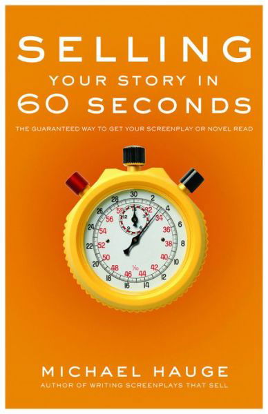 Cover for Michael Hauge · Selling Your Story in 60 Seconds: the Guaranteed Way to Get Your Screenplay or Novel Read (Hardcover Book) (2014)