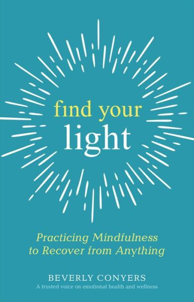 Cover for Beverly Conyers · Find Your Light: Practicing Mindfulness to Recover from Anything (Pocketbok) (2019)