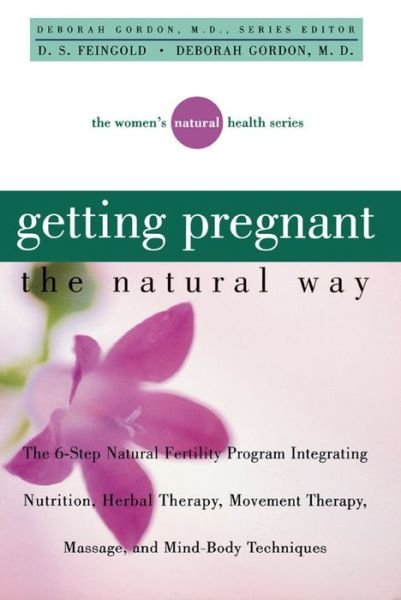 Cover for David S Feingold · Getting Pregnant the Natural Way: the 6-step Natural Fertility Program Integrating Nutrition, Herbal Therapy, Movement Therapy, Massage, and Mind-body Techniques (Women's Natural Heal) (Pocketbok) (2000)