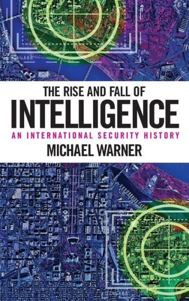 Cover for Michael Warner · The Rise and Fall of Intelligence: An International Security History (Hardcover bog) (2014)