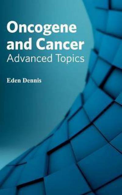 Cover for Eden Dennis · Oncogene and Cancer: Advanced Topics (Hardcover Book) (2015)