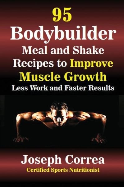 Cover for Joseph Correa · 95 Bodybuilder Meal and Shake Recipes to Improve Muscle Growth (Pocketbok) (2016)