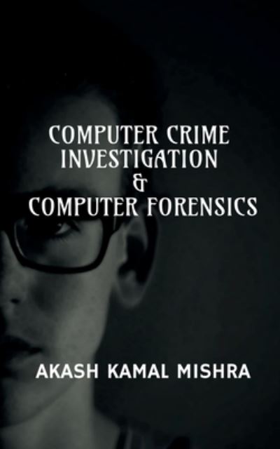 Cover for Akash Mishra · Computer Crime Investigation &amp; Computer Forensics (Book) (2020)