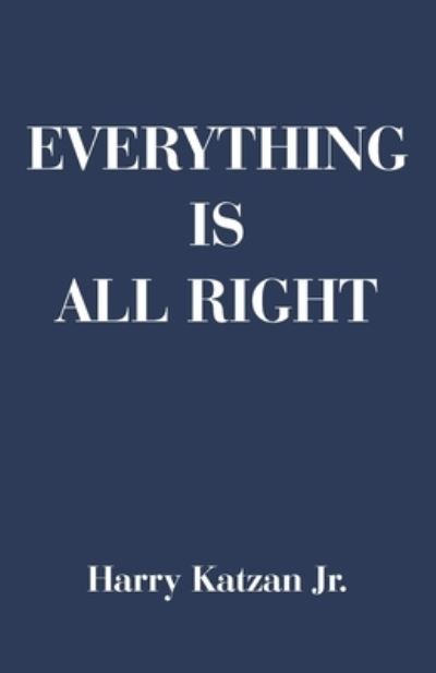 Everything Is All Right - Harry Katzan Jr. - Livros - iUniverse, Incorporated - 9781663254030 - 28 de junho de 2023