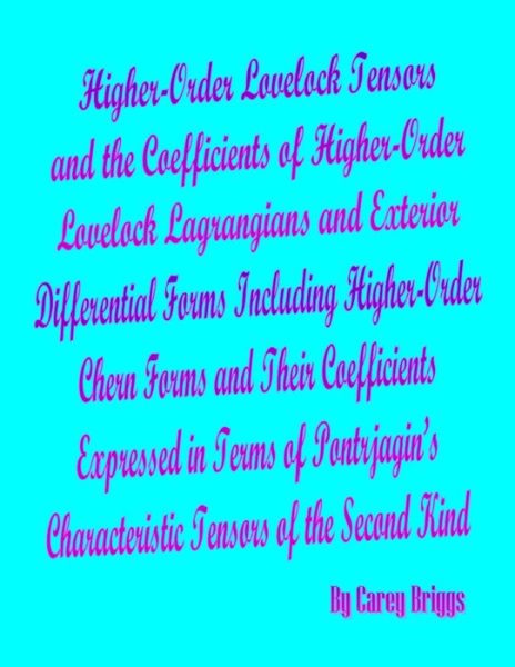 Cover for Carey Briggs · Higher-Order Lovelock Tensors and the Coefficients of Higher-Order Lovelock Lagrangians and Exterior Differential Forms Including Higher-Order Chern Forms and Their Coefficients Expressed in Terms of Pontrjagin's Characteristic Tensors of the Second Kind (Paperback Book) (2020)