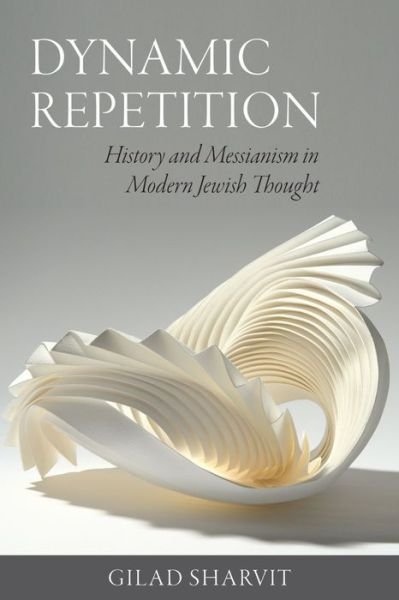 Cover for Gilad Sharvit · Dynamic Repetition – History and Messianism in Modern Jewish Thought (Pocketbok) (2022)