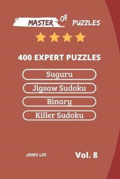 Cover for James Lee · Master of Puzzles - Suguru, Jigsaw Sudoku, Binary, Killer Sudoku 400 Expert Puzzles Vol.8 (Taschenbuch) (2018)