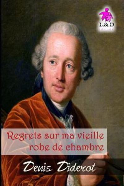 Regrets Sur Ma Vieille Robe de Chambre - Denis Diderot - Books - Independently Published - 9781729105030 - October 22, 2018