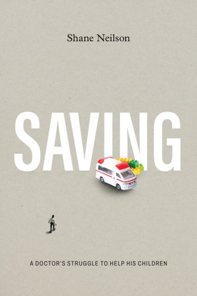 Cover for Shane Neilson · Saving: A Doctor's Struggle to Help His Children (Paperback Book) (2023)