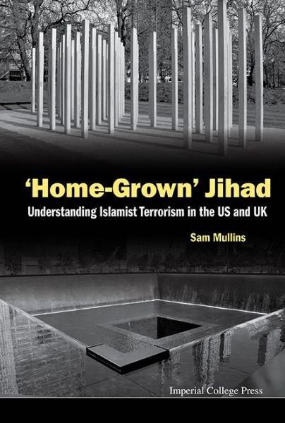 Cover for Mullins, Samuel John (George C Marshall European Center For Security Studies, Germany &amp; Univ Of Wollongong, Australia) · 'Home-grown' Jihad: Understanding Islamist Terrorism In The Us And Uk (Inbunden Bok) (2015)