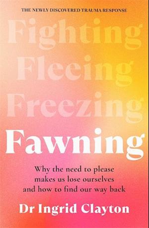 Cover for Ingrid Clayton · Fawning: Why the Need to Please Makes Us Lose Ourselves - and How to Find our Way Back (Paperback Book) (2025)