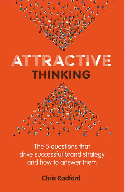 Attractive Thinking: The five questions that drive successful brand strategy and how to answer them - Chris Radford - Bücher - Practical Inspiration Publishing - 9781788601030 - 1. November 2019
