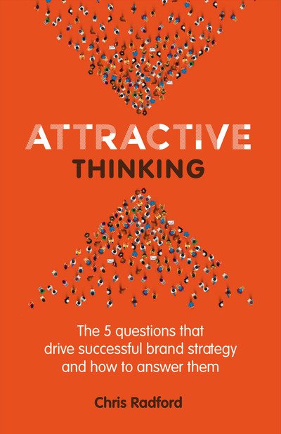 Cover for Chris Radford · Attractive Thinking: The five questions that drive successful brand strategy and how to answer them (Paperback Book) (2019)