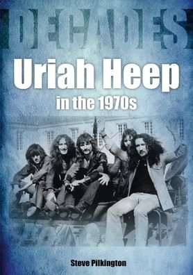 Cover for Steve Pilkington · Uriah Heep In The 1970s - Decades (Paperback Bog) (2021)