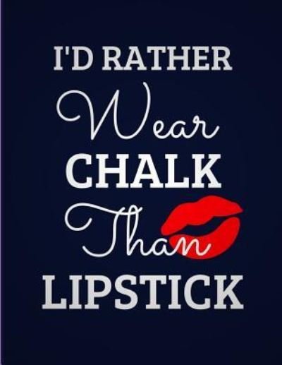 I'd Rather Wear Chalk Than Lipstick - Blank Publishers - Boeken - Independently Published - 9781792040030 - 20 december 2018