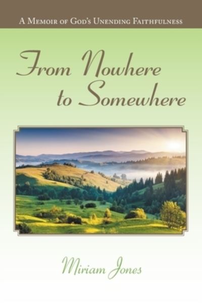 From Nowhere to Somewhere - Miriam Jones - Books - Xlibris Au - 9781796000030 - July 18, 2019