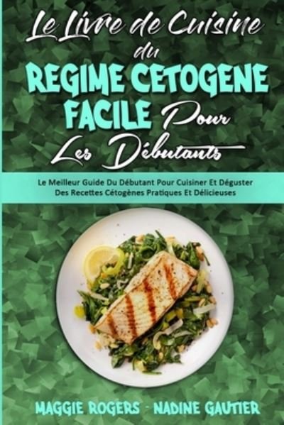 Le Livre De Cuisine Du Regime Cetogene Facile Pour Les Debutants - Maggie Rogers - Bøker - Maggie Rogers - Nadine Gautier - 9781802419030 - 28. april 2021