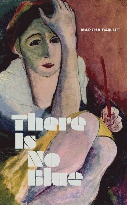 Cover for Martha Baillie · There Is No Blue (Hardcover Book) (2024)