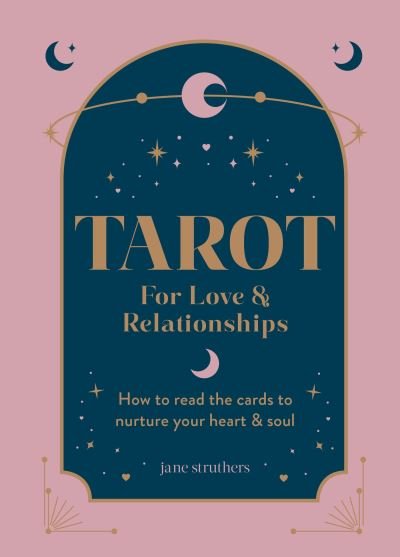 Cover for Jane Struthers · Tarot for Love &amp; Relationships: How to read the cards to nurture your heart &amp; soul (Gebundenes Buch) (2024)
