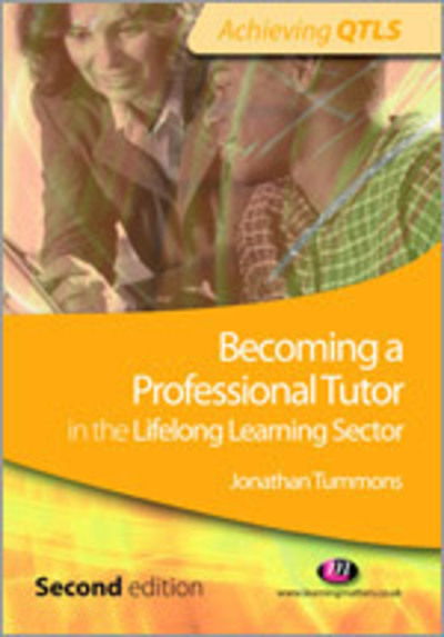Becoming a Professional Tutor in the Lifelong Learning Sector - Achieving QTLS Series - Jonathan Tummons - Livros - Sage Publications Ltd - 9781844453030 - 1 de junho de 2010