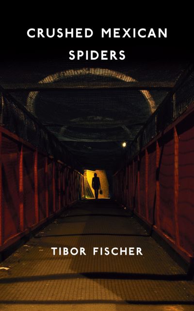 Cover for Tibor Fischer · Crushed Mexican Spiders: &amp; Possibly Forty Ships (Hardcover Book) (2011)