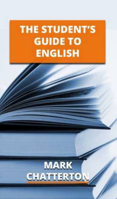 The Student's Guide to English - Mark Chatterton - Books - Hadleigh Books - 9781910811030 - March 22, 2016