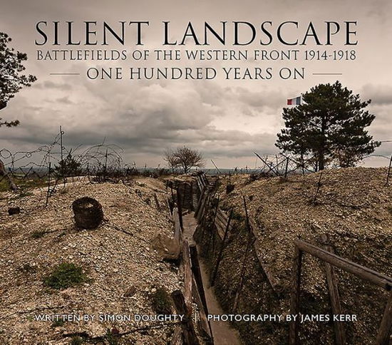 Silent Landscape: The Battlefields of the Western Front One Hundred Years on - James Kerr - Books - Helion & Company - 9781911096030 - May 31, 2016