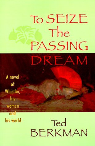 Cover for Ted Berkman · To Seize the Passing Dream - a Novel of Whistler, His Women and His World (Paperback Bog) (1999)