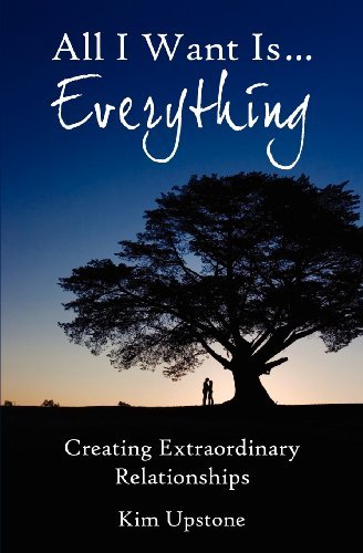 Cover for Kim Ann Upstone · All I Want is ... Everything, Creating Extraordinary Relationships (Pocketbok) (2011)