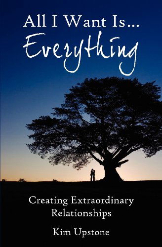 Cover for Kim Ann Upstone · All I Want is ... Everything, Creating Extraordinary Relationships (Taschenbuch) (2011)