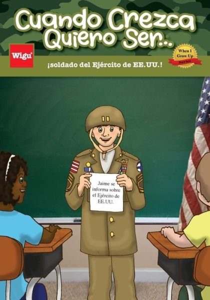 Cover for Wigu Publishing · Cuando Crezca Quiero Ser...¡soldado Del Ejército De Ee.uu.!: Jaime Se Informa Sobre El Ejército De Ee.uu. (Paperback Book) [Spanish, 1st edition] (2015)