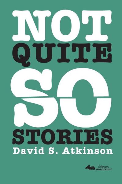 Not Quite So Stories - David S Atkinson - Books - Literary Wanderlust - 9781942856030 - March 1, 2016