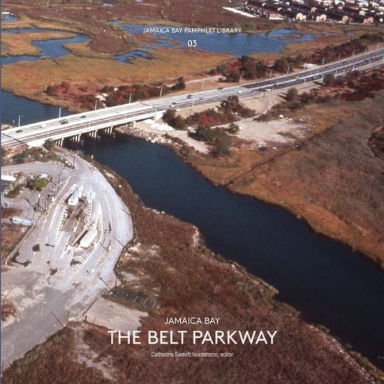 Jamaica Bay Pamphlet Library 03: Jamaica Bay the Belt Parkway - Catherine Seavitt Nordenson - Kirjat - Catherine Seavitt Nordenson - 9781942900030 - tiistai 3. maaliskuuta 2015