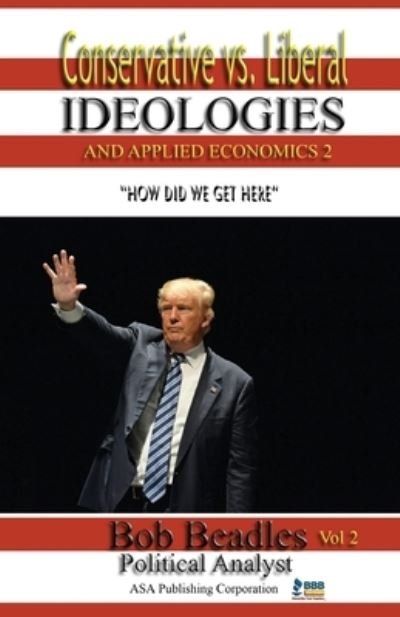 Cover for Bob Beadles · Conservative vs. Liberal Ideologies and Applied Economics 2: How Did We Get Here (Paperback Book) (2017)