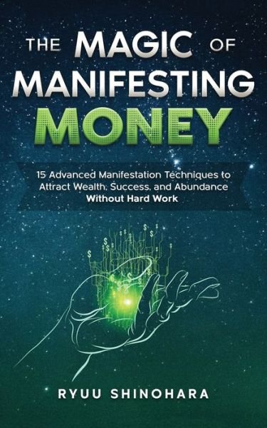 Cover for Ryuu Shinohara · The Magic of Manifesting Money: 15 Advanced Manifestation Techniques to Attract Wealth, Success, and Abundance Without Hard Work - Law of Attraction (Pocketbok) (2020)