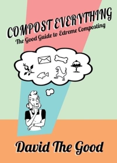Cover for David The Good · Compost Everything: The Good Guide to Extreme Composting (Paperback Book) [2nd edition] (2021)