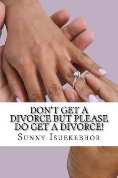 Cover for Sunny Eronmose Isuekebhor · Don't Get A Divorce But Please Do Get A Divorce! (Paperback Book) (2018)