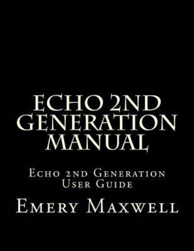 Emery H Maxwell · Echo 2nd Generation Manual: Echo 2nd Generation User Guide (Paperback Book) (2018)