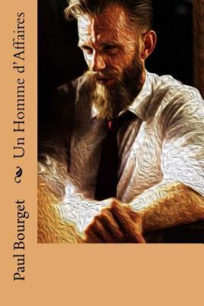 Un Homme d'Affaires - Paul Bourget - Książki - Createspace Independent Publishing Platf - 9781984931030 - 1 lutego 2018