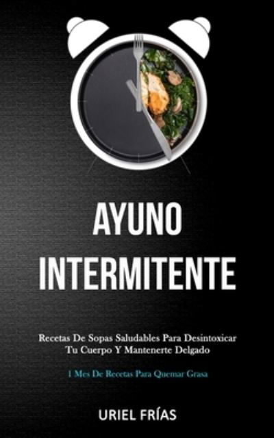 Ayuno Intermitente - Uriel Frías - Books - Daniel Heath - 9781989808030 - January 3, 2020