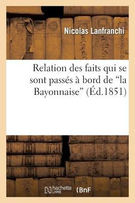 Cover for Lanfranchi-n · Relation Des Faits Qui Se Sont Passes a Bord De 'la Bayonnaise', Du 23 Avril 1847 (Paperback Book) [French edition] (2013)