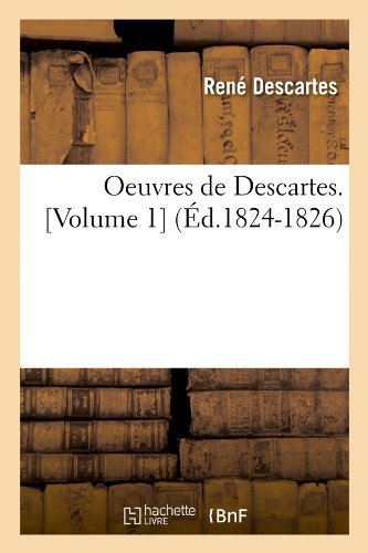 Oeuvres de Descartes. [Volume 1] (Ed.1824-1826) - Philosophie - Rene Descartes - Books - Hachette Livre - BNF - 9782012596030 - February 21, 2022