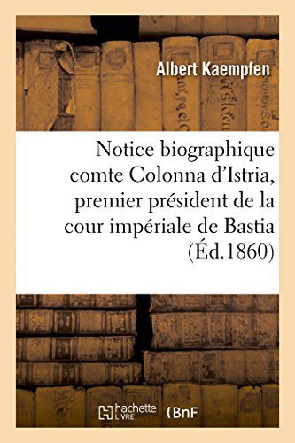 Cover for Kaempfen-a · Notice Biographique Sur Le Comte Colonna D'istria, Premier Président De La Cour Impériale De Bastia (Paperback Book) [French edition] (2014)