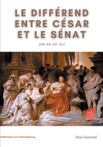 Cover for Paul Guiraud · Le differend entre Cesar et le Senat (59-49 av JC) (Paperback Book) (2021)